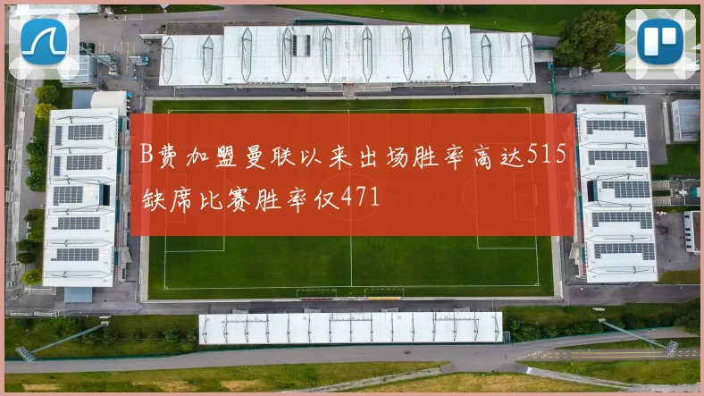 B费加盟曼联以来出场胜率高达515缺席比赛胜率仅471