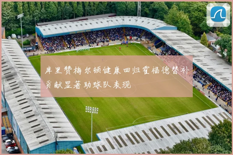 库里赞梅尔顿健康回归霍福德替补贡献显著助球队表现